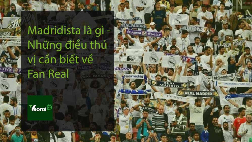 Madridista là gì - Những điều thú vị cần biết về Fan Real